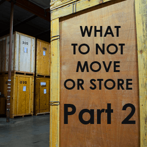 What You Should Not Move or Store – Pt 2